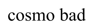 cosmo bad