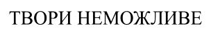 твори неможливе