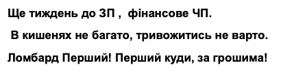 ще тиждень до зп, фінансове чп. в кишенях не багато, тривожитись не варто. ломбард перший! перший куди, за грошима!