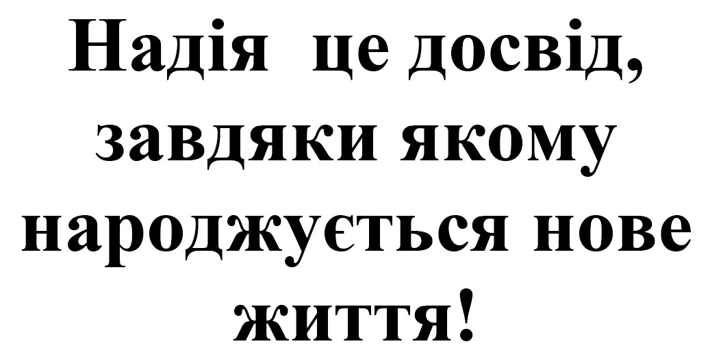 надія це досвід, завдяки якому народжується нове життя!
