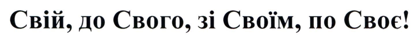 свій, до свого, зі своїм, по своє!