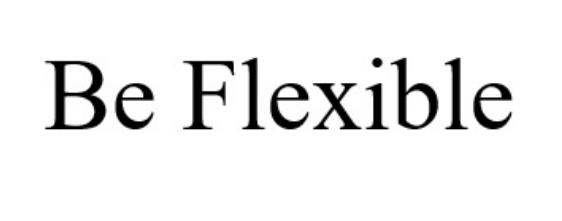 be flexible