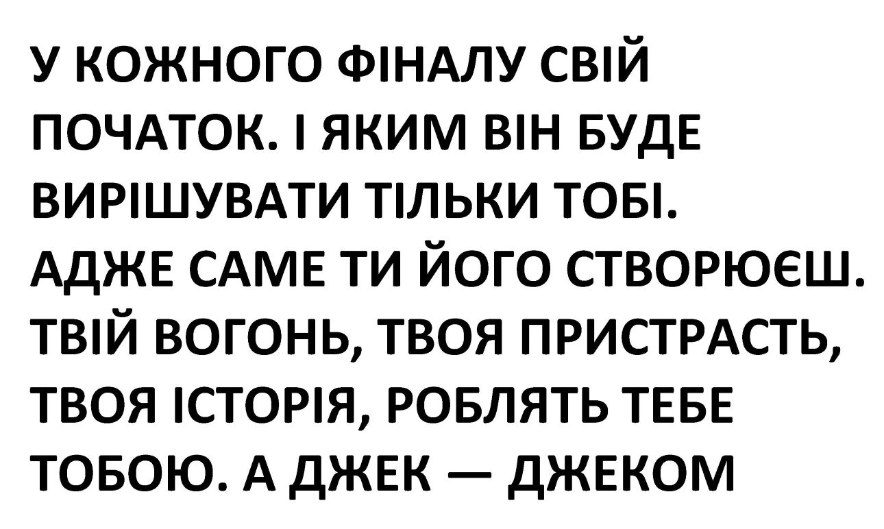 у кожного фіналу свій початок. і яким він буде вирішувати тільки тобі