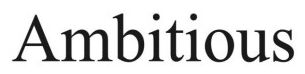 ambitious