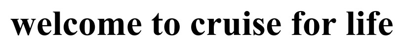 welcome to cruise for life
