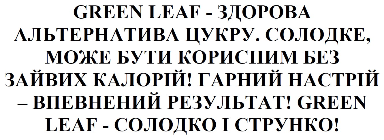green leaf - здорова альтернатива цукру. солодке, може бути корисним без зайвих калорій! гарний настрій – впевнений результат! green leaf - солодко і струнко!