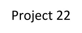 project 22