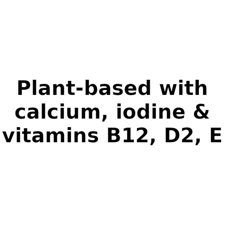 plant-based with calcium, iodine&vitamins b12, d2, e