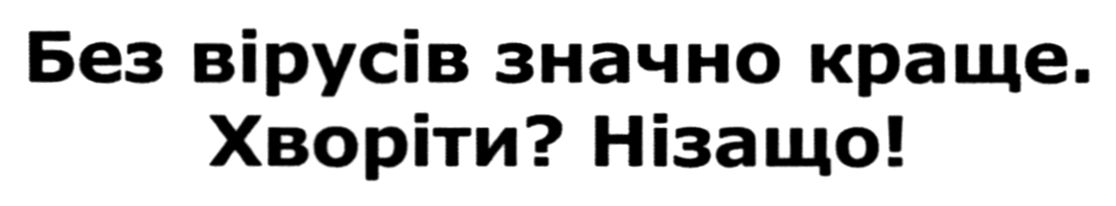 без вірусів значно краще. хворіти? нізащо!