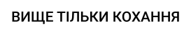 вище тільки кохання