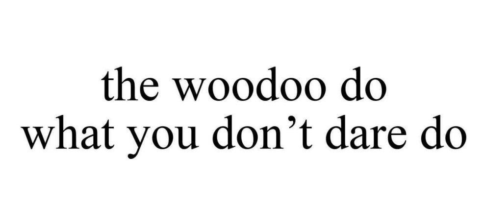 the woodoo do what you don't dare do