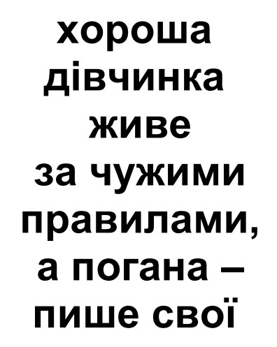 хороша дівчинка живе за чужими правилами, а погана - пише свої