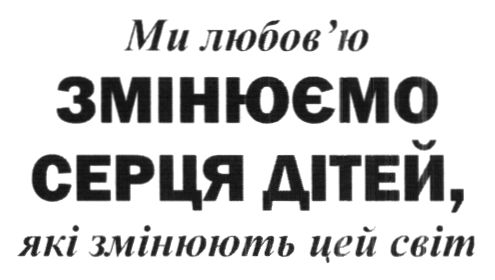ми любов'ю змінюємо серця дітей, які змінюють цей світ